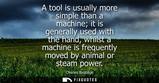 Small: A tool is usually more simple than a machine it is generally used with the hand, whilst a machine is fr