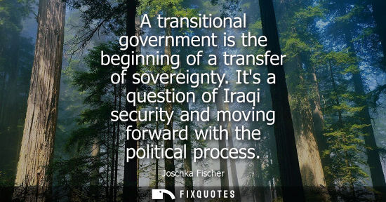 Small: A transitional government is the beginning of a transfer of sovereignty. Its a question of Iraqi security and 
