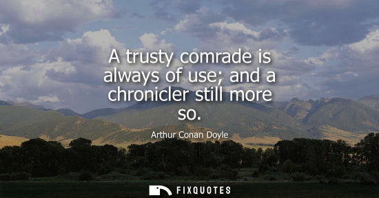 Small: A trusty comrade is always of use and a chronicler still more so