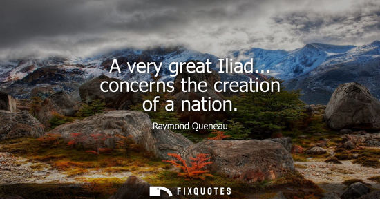 Small: A very great Iliad... concerns the creation of a nation
