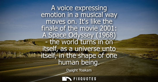 Small: A voice expressing emotion in a musical way moves on. Its like the finale of the movie 2001: A Space Od