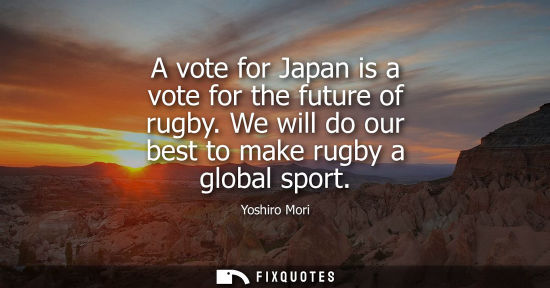 Small: A vote for Japan is a vote for the future of rugby. We will do our best to make rugby a global sport