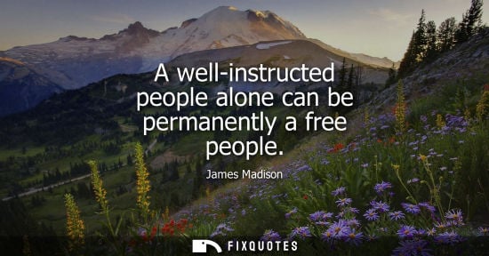 Small: A well-instructed people alone can be permanently a free people