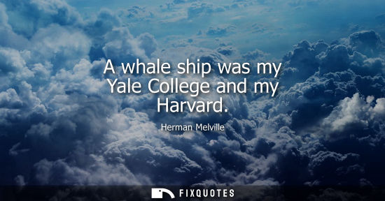 Small: A whale ship was my Yale College and my Harvard