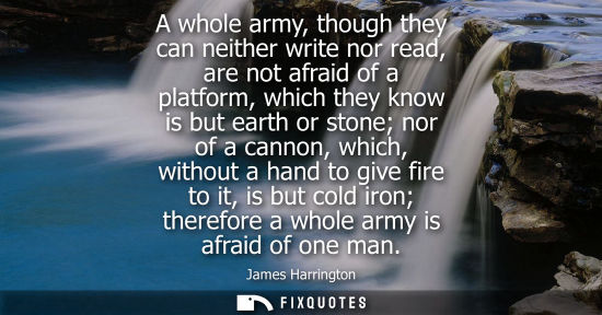 Small: A whole army, though they can neither write nor read, are not afraid of a platform, which they know is 