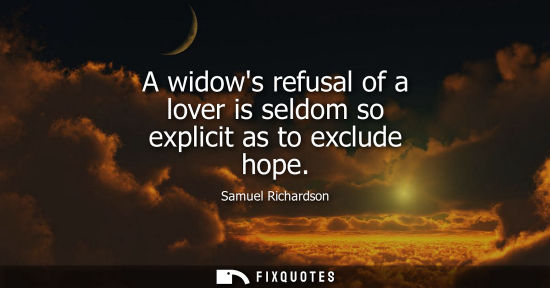 Small: A widows refusal of a lover is seldom so explicit as to exclude hope