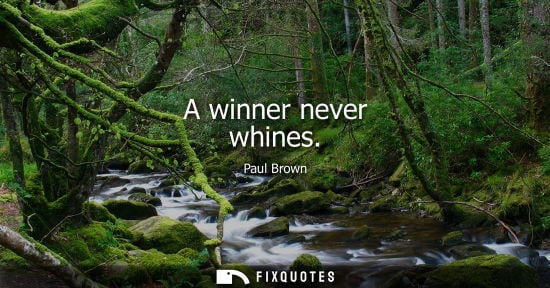 Small: A winner never whines - Paul Brown