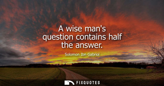Small: A wise mans question contains half the answer