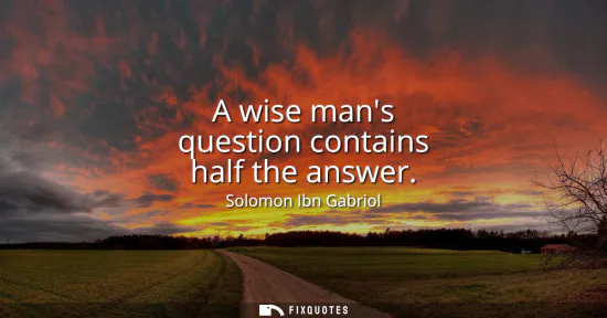 Small: A wise mans question contains half the answer