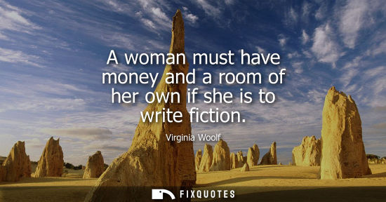 Small: A woman must have money and a room of her own if she is to write fiction