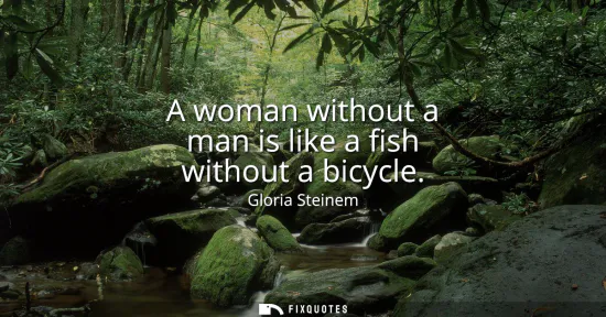 Small: A woman without a man is like a fish without a bicycle