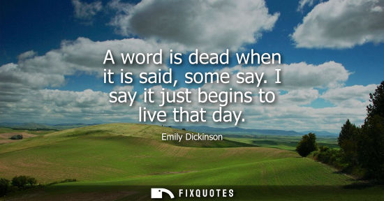 Small: A word is dead when it is said, some say. I say it just begins to live that day