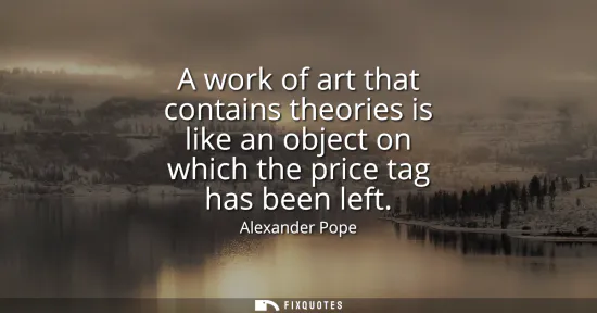 Small: A work of art that contains theories is like an object on which the price tag has been left