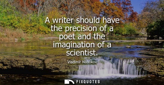 Small: A writer should have the precision of a poet and the imagination of a scientist