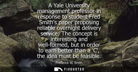 Small: A Yale University management professor in response to student Fred Smiths paper proposing reliable over