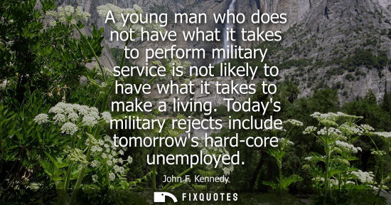 Small: A young man who does not have what it takes to perform military service is not likely to have what it takes to