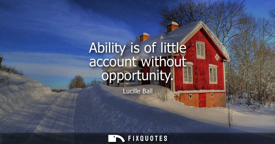 Small: Ability is of little account without opportunity