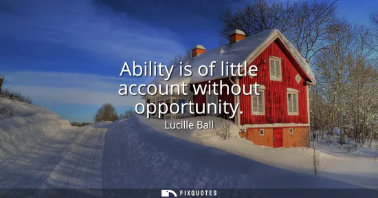 Small: Ability is of little account without opportunity