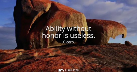 Small: Ability without honor is useless