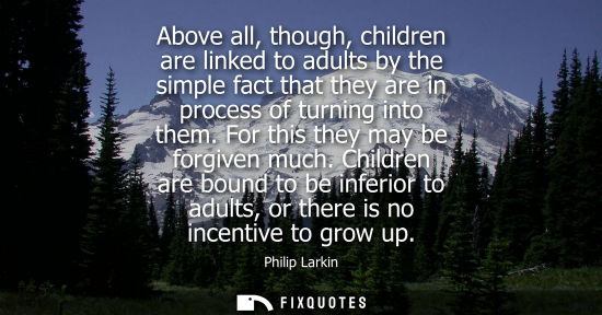 Small: Above all, though, children are linked to adults by the simple fact that they are in process of turning