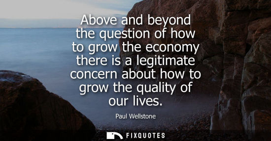 Small: Above and beyond the question of how to grow the economy there is a legitimate concern about how to grow the q