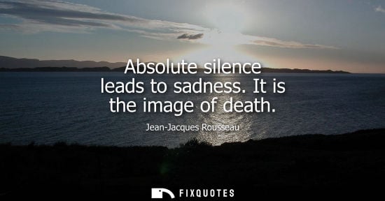 Small: Absolute silence leads to sadness. It is the image of death