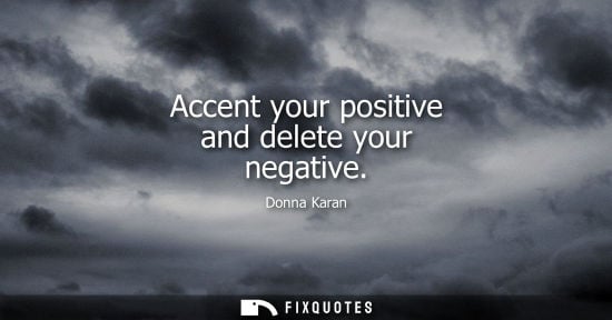 Small: Accent your positive and delete your negative
