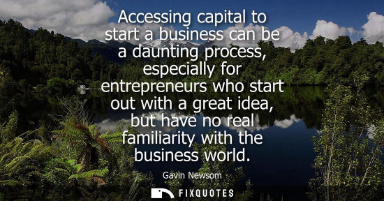 Small: Accessing capital to start a business can be a daunting process, especially for entrepreneurs who start