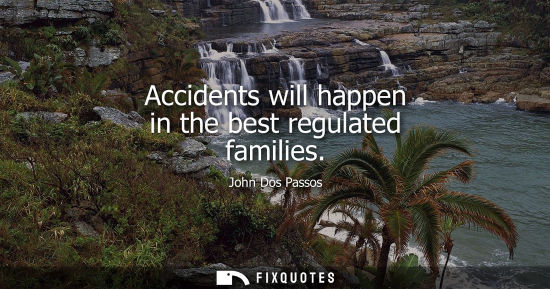 Small: Accidents will happen in the best regulated families