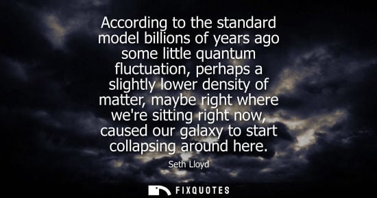 Small: According to the standard model billions of years ago some little quantum fluctuation, perhaps a slight