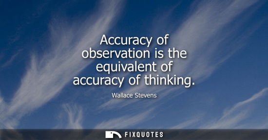 Small: Accuracy of observation is the equivalent of accuracy of thinking