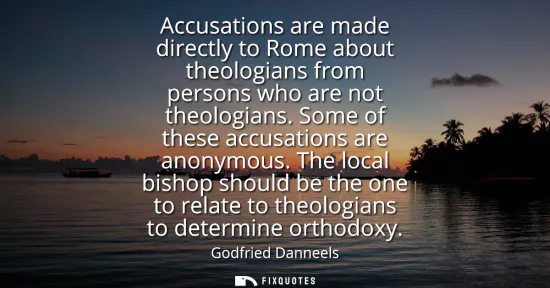 Small: Accusations are made directly to Rome about theologians from persons who are not theologians. Some of these ac