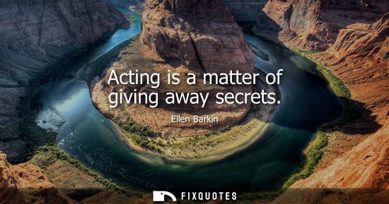 Small: Acting is a matter of giving away secrets
