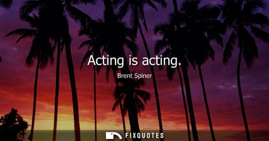 Small: Acting is acting