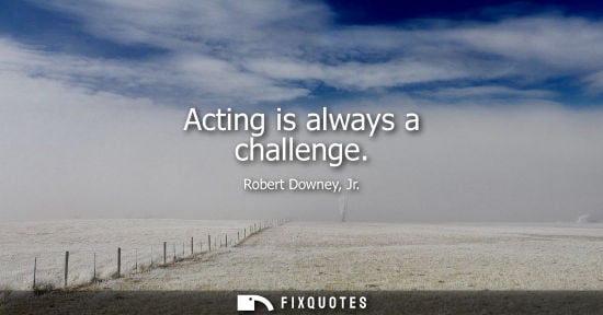 Small: Acting is always a challenge