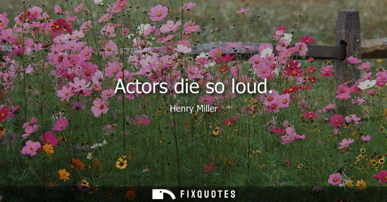 Small: Actors die so loud