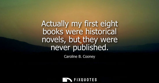 Small: Actually my first eight books were historical novels, but they were never published