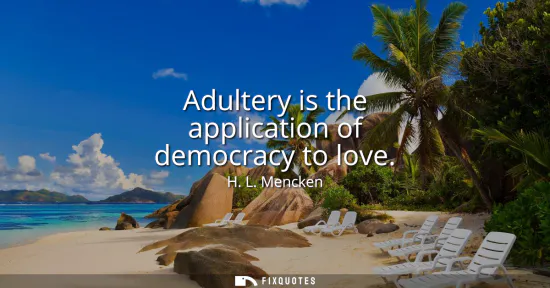 Small: Adultery is the application of democracy to love