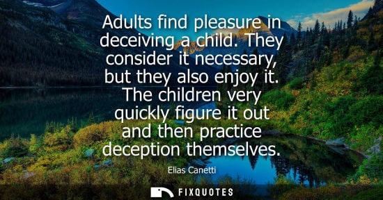 Small: Adults find pleasure in deceiving a child. They consider it necessary, but they also enjoy it. The children ve