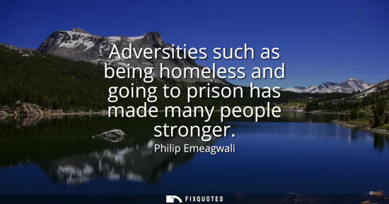 Small: Adversities such as being homeless and going to prison has made many people stronger