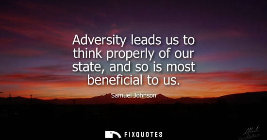 Small: Adversity leads us to think properly of our state, and so is most beneficial to us