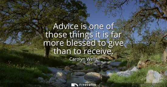 Small: Advice is one of those things it is far more blessed to give than to receive