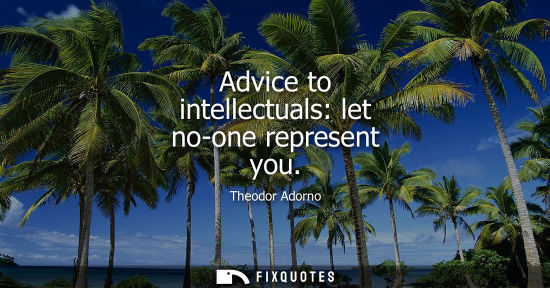Small: Advice to intellectuals: let no-one represent you