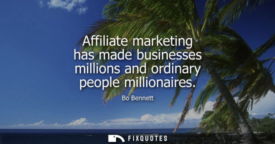 Small: Affiliate marketing has made businesses millions and ordinary people millionaires