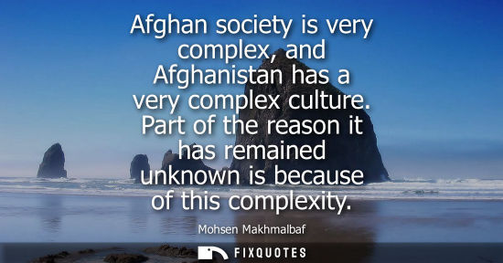 Small: Afghan society is very complex, and Afghanistan has a very complex culture. Part of the reason it has remained