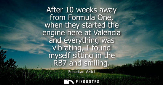 Small: After 10 weeks away from Formula One, when they started the engine here at Valencia and everything was 