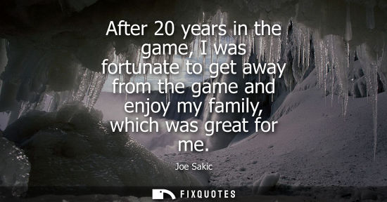 Small: After 20 years in the game, I was fortunate to get away from the game and enjoy my family, which was gr
