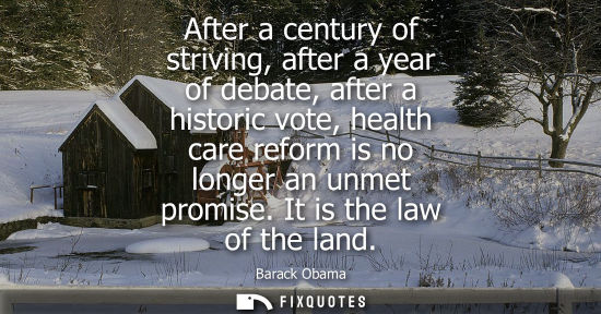 Small: After a century of striving, after a year of debate, after a historic vote, health care reform is no longer an