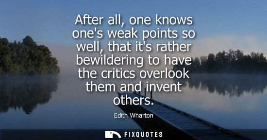 Small: After all, one knows ones weak points so well, that its rather bewildering to have the critics overlook