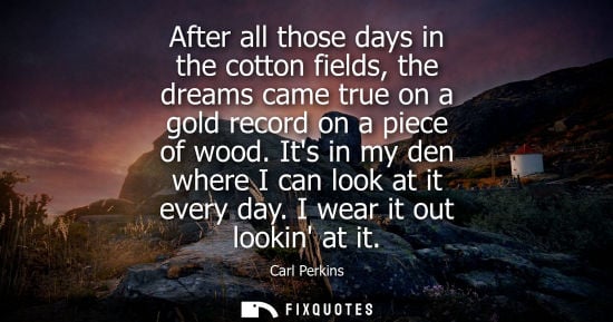 Small: After all those days in the cotton fields, the dreams came true on a gold record on a piece of wood. It